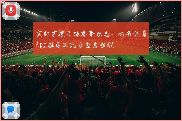 实时掌握足球赛事动态，必备体育App推荐及比分查看教程