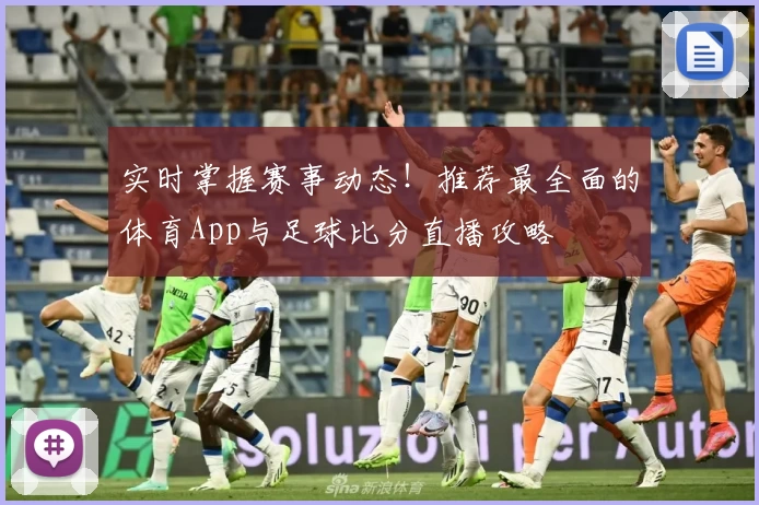 实时掌握赛事动态！推荐最全面的体育App与足球比分直播攻略