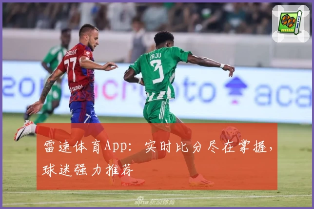 雷速体育App:实时比分尽在掌握,球迷强力推荐
