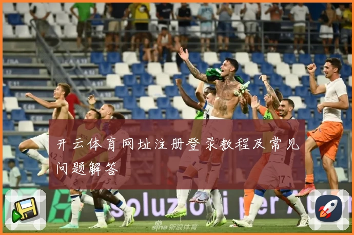 开云体育网址注册登录教程及常见问题解答