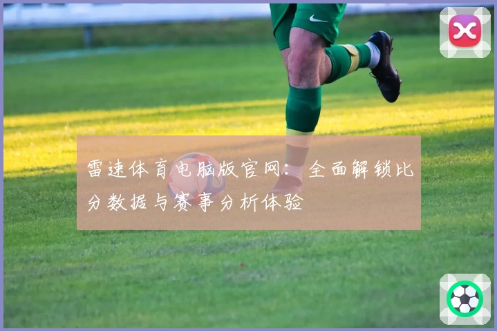 雷速体育电脑版官网：全面解锁比分数据与赛事分析体验