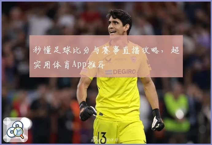 秒懂足球比分与赛事直播攻略，超实用体育App推荐