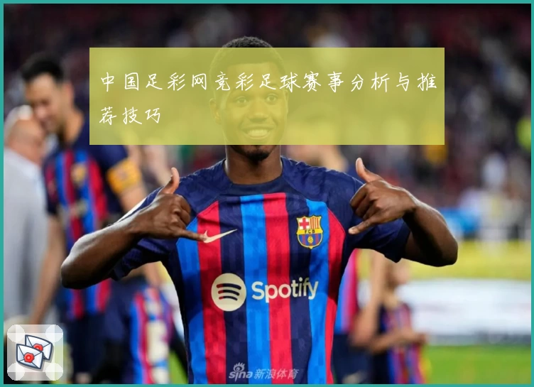 中国足彩网竞彩足球赛事分析与推荐技巧