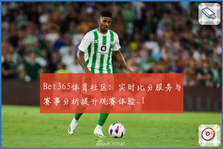 Bet365体育社区：实时比分服务与赛事分析提升观赛体验_1