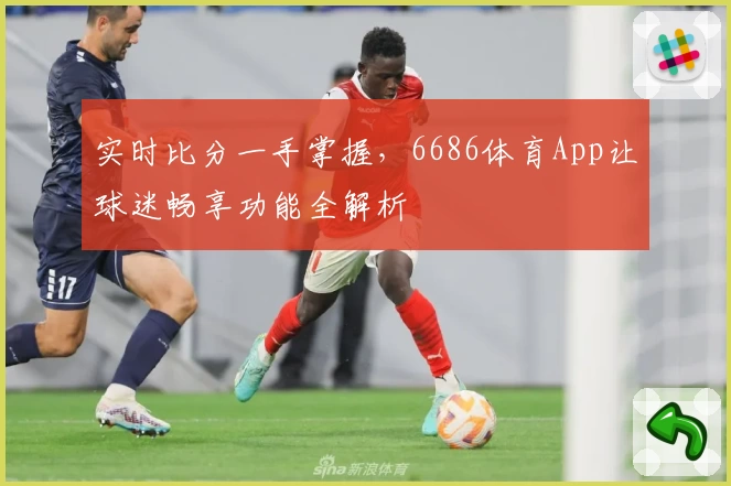 实时比分一手掌握，6686体育App让球迷畅享功能全解析