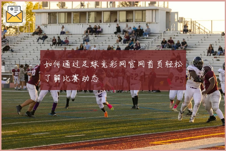 如何通过足球竞彩网官网首页轻松了解比赛动态