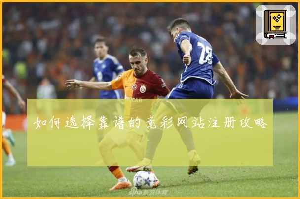 如何选择靠谱的竞彩网站注册攻略
