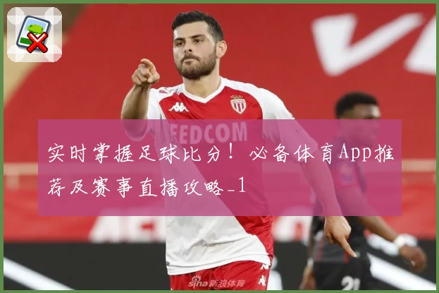 实时掌握足球比分！必备体育App推荐及赛事直播攻略_1