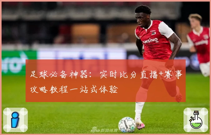 足球必备神器：实时比分直播+赛事攻略教程一站式体验