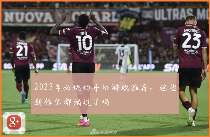 2023年必玩的手机游戏推荐，这些新作你都试过了吗
