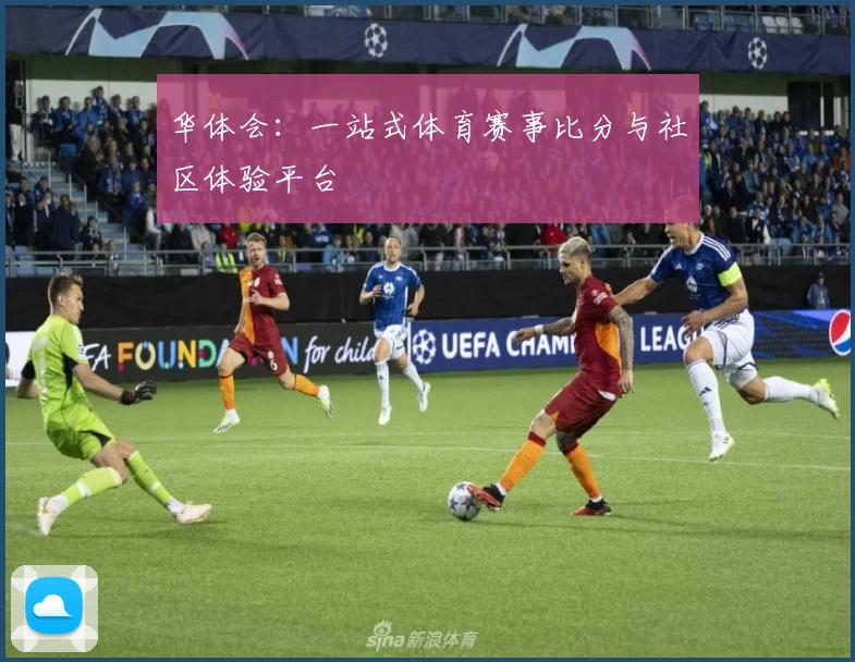 华体会：一站式体育赛事比分与社区体验平台