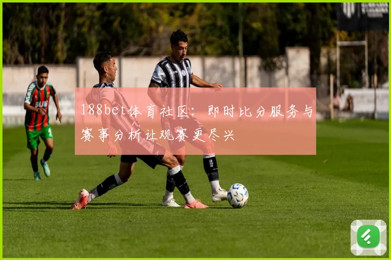 188bet体育社区：即时比分服务与赛事分析让观赛更尽兴