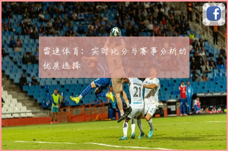 雷速体育：实时比分与赛事分析的优质选择
