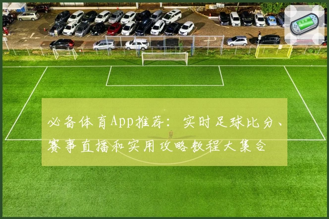 必备体育App推荐：实时足球比分、赛事直播和实用攻略教程大集合