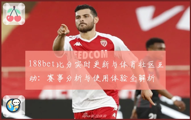 188bet比分实时更新与体育社区互动：赛事分析与使用体验全解析