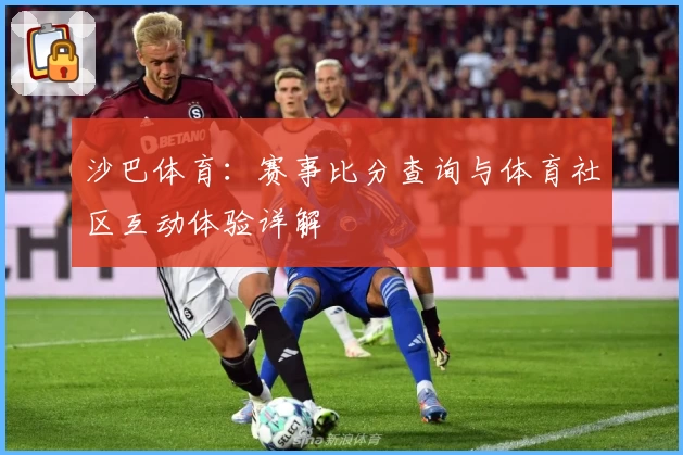 沙巴体育：赛事比分查询与体育社区互动体验详解