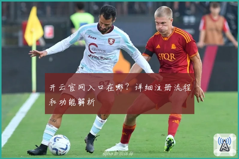 开云官网入口在哪？详细注册流程和功能解析