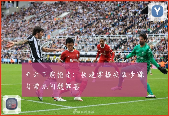 开云下载指南：快速掌握安装步骤与常见问题解答
