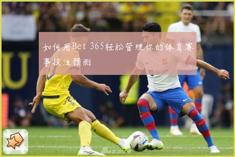 如何用Bet 365轻松管理你的体育赛事投注预测