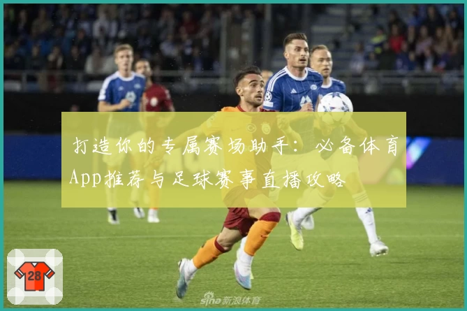 打造你的专属赛场助手：必备体育App推荐与足球赛事直播攻略