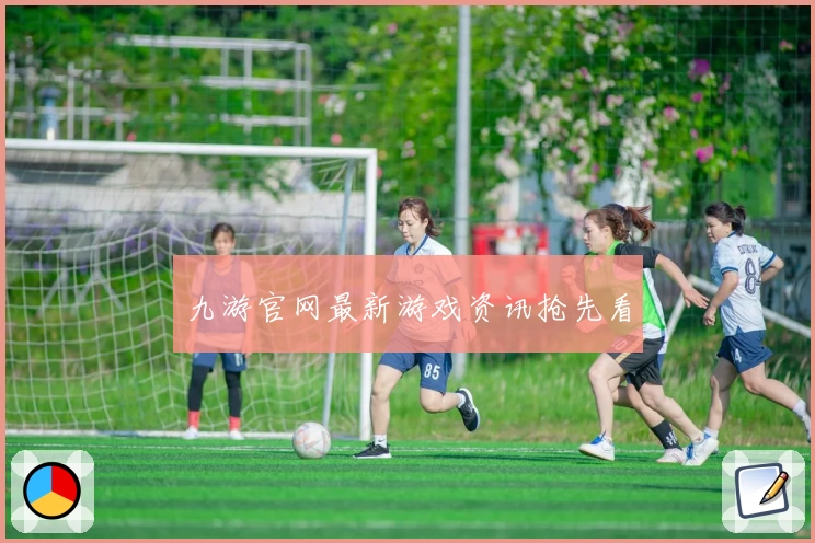 九游官网最新游戏资讯抢先看