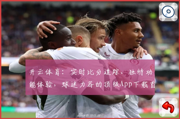开云体育：实时比分追踪、独特功能体验，球迷力荐的顶级App下载首选