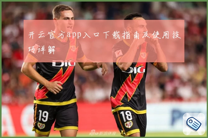 开云官方app入口下载指南及使用技巧详解