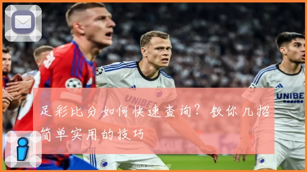 足彩比分如何快速查询?教你几招简单实用的技巧