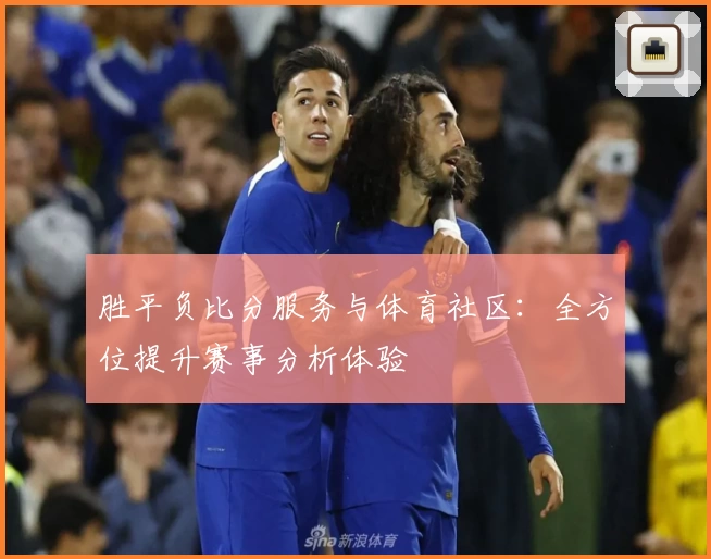 胜平负比分服务与体育社区：全方位提升赛事分析体验