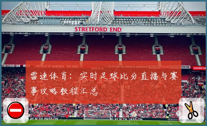 雷速体育：实时足球比分直播与赛事攻略教程汇总