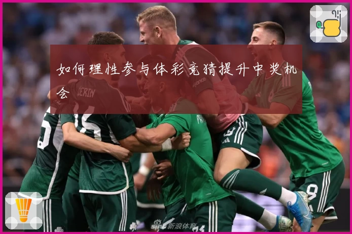 如何理性参与体彩竞猜提升中奖机会