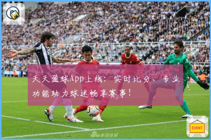 天天盈球App上线:实时比分、专业功能助力球迷畅享赛事!