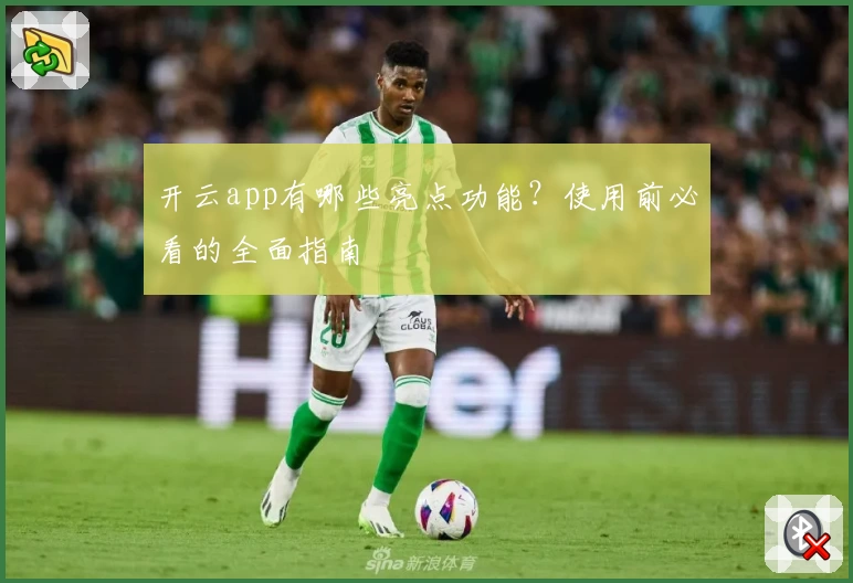 开云app有哪些亮点功能？使用前必看的全面指南