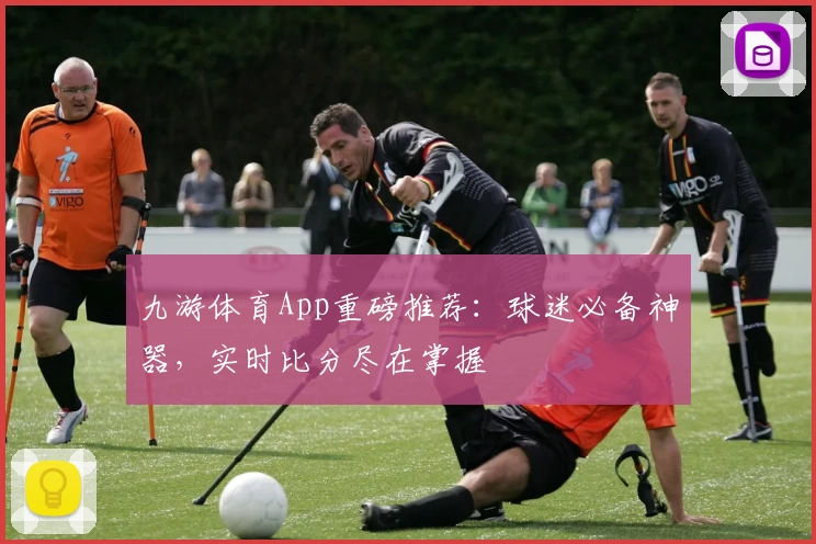 九游体育App重磅推荐：球迷必备神器，实时比分尽在掌握