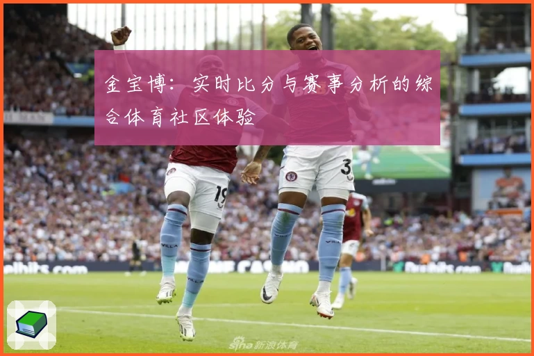 金宝博:实时比分与赛事分析的综合体育社区体验