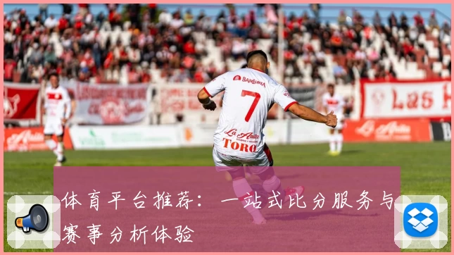 体育平台推荐:一站式比分服务与赛事分析体验