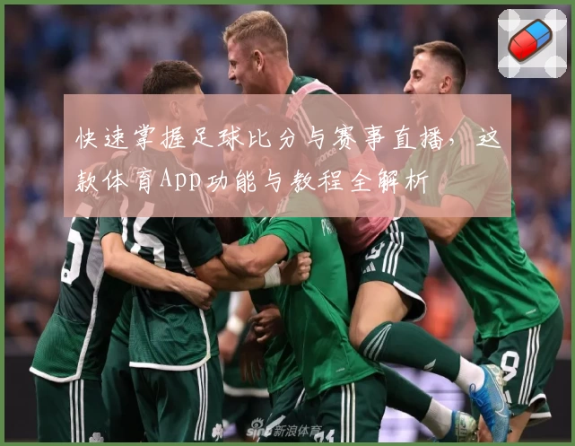 快速掌握足球比分与赛事直播，这款体育App功能与教程全解析