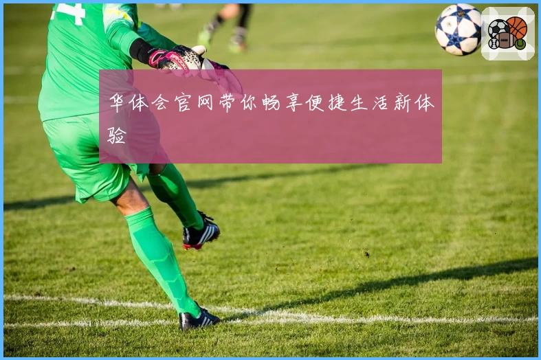 华体会官网带你畅享便捷生活新体验