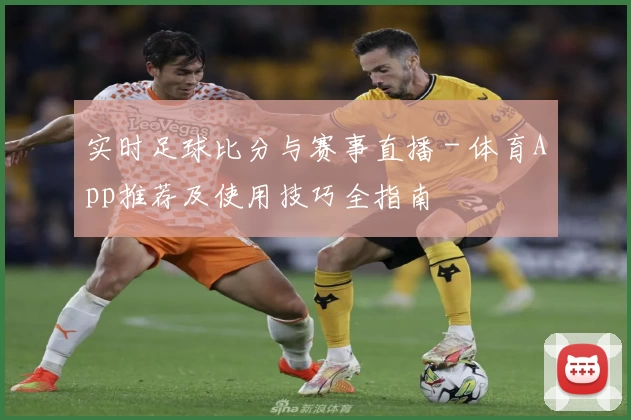 实时足球比分与赛事直播 - 体育App推荐及使用技巧全指南