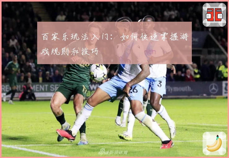 百家乐玩法入门：如何快速掌握游戏规则和技巧