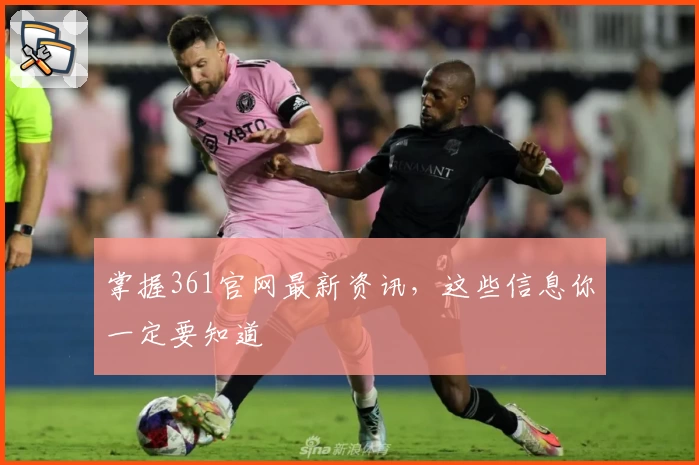 掌握361官网最新资讯,这些信息你一定要知道