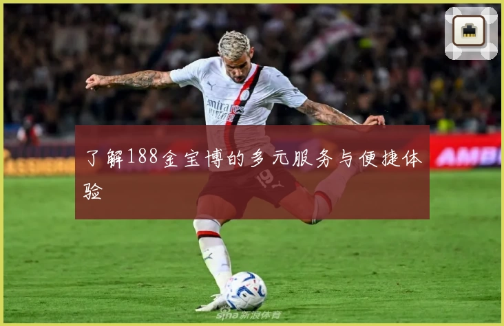 了解188金宝博的多元服务与便捷体验