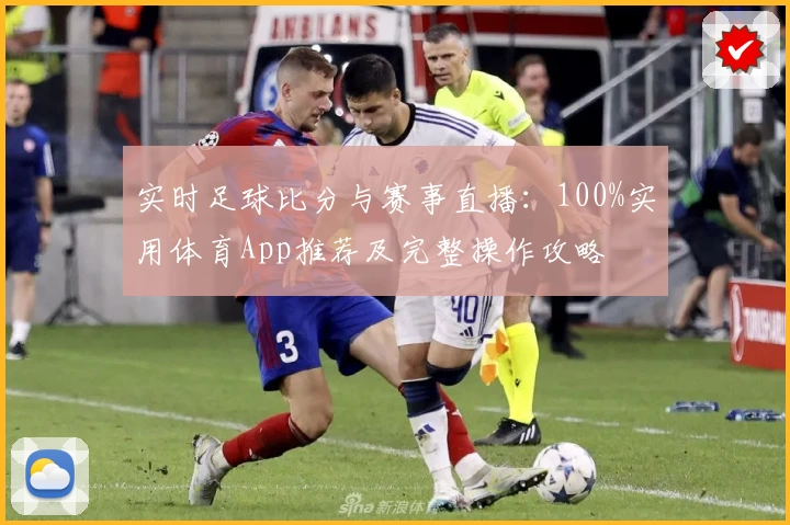 实时足球比分与赛事直播：100%实用体育App推荐及完整操作攻略