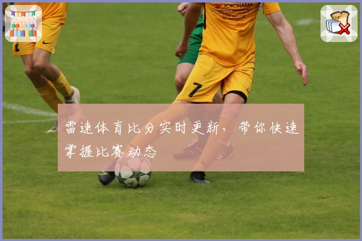 雷速体育比分实时更新，带你快速掌握比赛动态