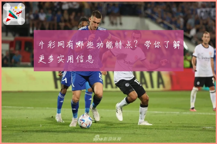 牛彩网有哪些功能特点?带你了解更多实用信息
