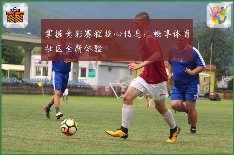 掌握竞彩赛程核心信息,畅享体育社区全新体验