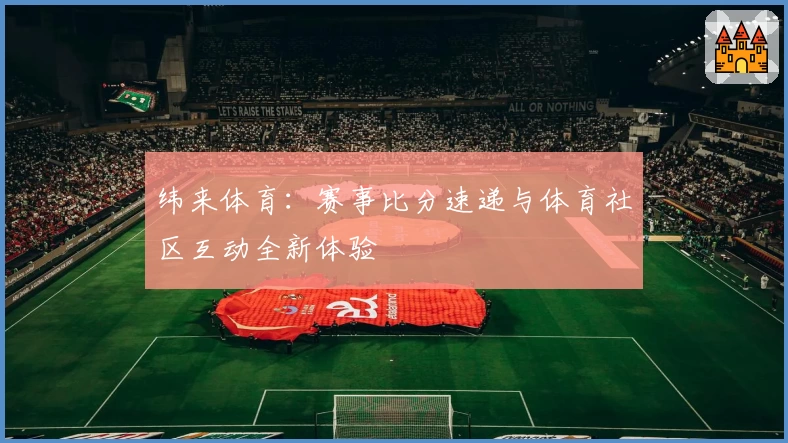纬来体育：赛事比分速递与体育社区互动全新体验