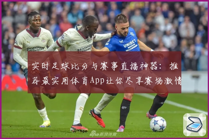 实时足球比分与赛事直播神器：推荐最实用体育App让你尽享赛场激情