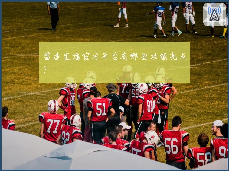 雷速直播官方平台有哪些功能亮点？