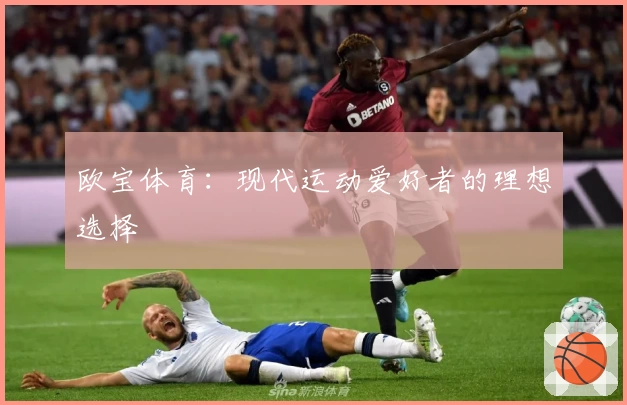 欧宝体育：现代运动爱好者的理想选择